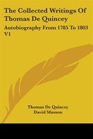The Collected Writings Of Thomas De Quincey: Autobiography From 1785 To 1803 V1