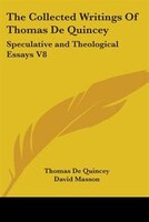 The Collected Writings Of Thomas De Quincey: Speculative And Theological Essays V8