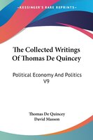 The Collected Writings Of Thomas De Quincey: Political Economy And Politics V9