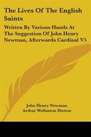 The Lives Of The English Saints: Written By Various Hands At The Suggestion Of John Henry Newman, Afterwards Cardinal V5