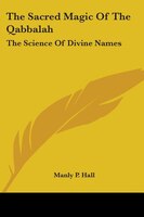The Sacred Magic Of The Qabbalah: The Science Of Divine Names