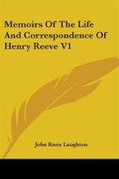 Memoirs Of The Life And Correspondence Of Henry Reeve V1