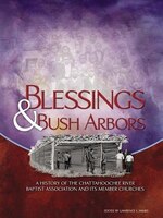 Blessings & Bush Arbors: A History Of The Chattahoochee River Baptist Association And Its Member Churches