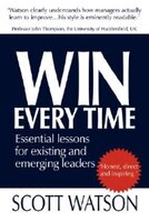 WIN EVERY TIME: Essential lessons for existing and emerging leaders