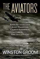 The Aviators: Eddie Rickenbacker, Jimmy Doolittle, Charles Lindbergh, And The Epic Age Of Flight