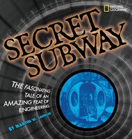 Secret Subway: The Fascinating Tale of an Amazing Feat of Engineering