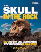 The Skull in the Rock: How a Scientist, a Boy, and Google Earth Opened a New Window on Human Origins