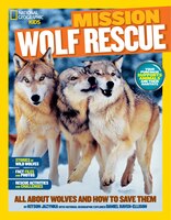 National Geographic Kids Mission: Wolf Rescue: All About Wolves and How to Save Them (Ng Kids Mission: Animal Rescue)