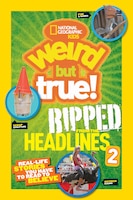 National Geographic Kids Weird But True!: Ripped From The Headlines 2: Real-life Stories You Have To Read To Believe