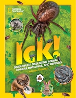 Ick!: Delightfully Disgusting Animal Dinners, Dwellings, And Defenses