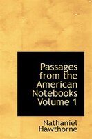 Passages from the American Notebooks  Volume 1