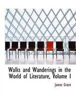Walks and Wanderings in the World of Literature, Volume I (Large Print Edition)