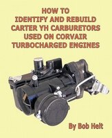 How to Identify and Rebuild Carter YH             Carburetors Used on Corvair Turbocharged Engines