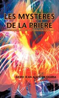 Les Mysteres De La Priere: Comprendre Les Secrets D'une Priere Efficace