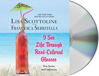 I See Life Through Rosé-colored Glasses: True Stories And Confessions