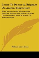 Letter To Doctor A. Brigham On Animal Magnetism: Being An Account Of A Remarkable Interview Between The Author And Miss Loraina Br