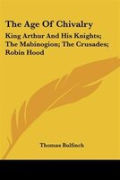 The Age Of Chivalry: King Arthur And His Knights; The Mabinogion; The Crusades; Robin Hood