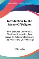 Introduction To The Science Of Religion: Four Lectures Delivered At The Royal Institution, Two Essays On False Analogies And The P