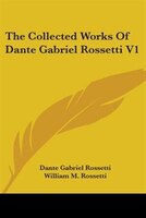 The Collected Works Of Dante Gabriel Rossetti V1