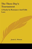 The Three Day's Tournament: A Study In Romance And Folk-lore