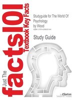 Studyguide For The World Of Psychology By Wood, Isbn 9780205334278: CRAM 101 TEXTBOOK OUTLINES SERIES