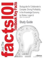 Studyguide For Collaborate To Compete: Driving Profitability In The Knowledge Economy By Logan & Stokes, Isbn 9780470833001