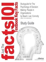 Studyguide For The Psychology Of Decision Making; People In Organizations By Lee; Connolly Beach, Isbn 9781412904407