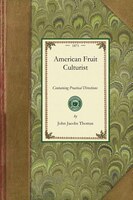 American Fruit Culturist: Containing Practical Directions For The Propagation And Culture Of Fruit Trees In The Nursery, Orch