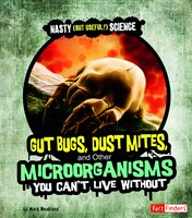 Gut Bugs, Dust Mites, and Other Microorganisms You Cant Live Without