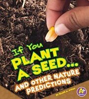 If You Plant a Seed... and Other Nature Predictions