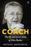 Coach: The Life And Soccer Times Of Clive Barker