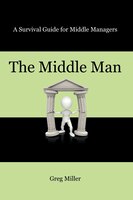 The Middle Man: A Survival Guide For Middle Managers