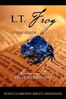 L.t. Frog Study Guide: Learning To Fully Rely On God