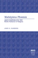 Mah&#x101;y&#x101;na Phoenix: Japan's Buddhists at the 1893 World's Parliament of Religions