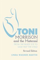 Toni Morrison And The Maternal: From <<the Bluest Eye>> To <<god Help The Child>>, Revised Edition