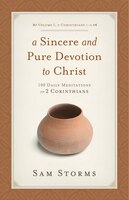 A Sincere And Pure Devotion To Christ, Volume 1: 100 Daily Meditations on 2 Corinthians