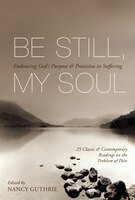Be Still, My Soul: Embracing God's Purpose And Provision In Suffering
