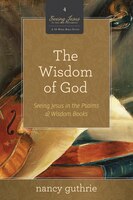 The Wisdom of God: Seeing Jesus in the Psalms & Wisdom Books