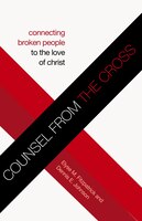 Counsel From The Cross: Connecting Broken People to the Love of Christ