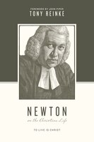 Newton On The Christian Life: To Live Is Christ