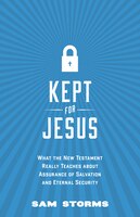 Kept for Jesus: What the New Testament Really Teaches about Assurance of Salvation and Eternal Security