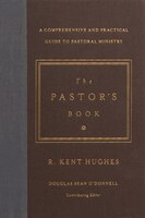 The Pastor's Book: A Comprehensive And Practical Guide To Pastoral Ministry