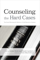 COUNSELING THE HARD CASES: True Stories Illustrating the Sufficiency of God's Resources in Script