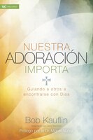 NUESTRA ADORACION IMPORTA: Our Worship Matters (Spanish)