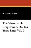 The Vicomte De Bragelonne, Or, Ten Years Later Vol. 2