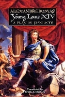 Young Louis Xiv: A Play In Five Acts