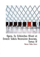 Opera, Ex Editionibus Oliveti et Ernesti: Sedula Recensione Accurata, Tomus IV (Large Print Edition)