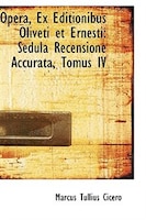 Opera, Ex Editionibus Oliveti et Ernesti: Sedula Recensione Accurata, Tomus IV