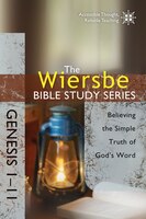 WIERSBE BIBLE STUDY: GENESIS 1-11: Believing the Simple Truth of God'sWord