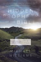 HIDDEN PROPHETS OF THE BIBLE: Finding the Gospel in Hosea Through Malachi